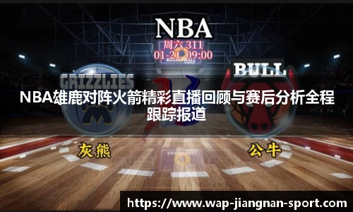 NBA雄鹿对阵火箭精彩直播回顾与赛后分析全程跟踪报道