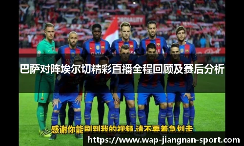 巴萨对阵埃尔切精彩直播全程回顾及赛后分析
